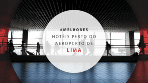 Hotéis em Lima perto do aeroporto: conheça os 12 melhores