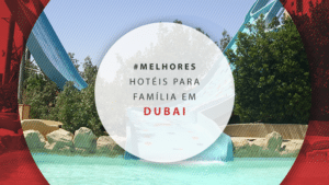 Hotéis para família em Dubai: veja os 12 mais indicados