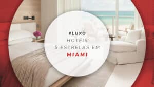 Hotéis 5 estrelas em Miami: 12 opções luxuosas e exclusivas