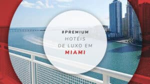 13 hotéis de luxo em Miami: bem localizados e super premium