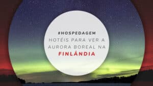 Hotéis na Finlândia para ver Aurora Boreal: 21 estadias incríveis
