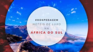 Hotéis de luxo na África do Sul: 21 opções para a melhor estadia