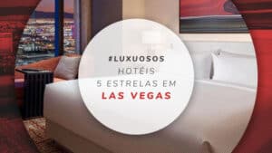 Hotéis 5 estrelas em Las Vegas: 11 mais luxuosos e exclusivos