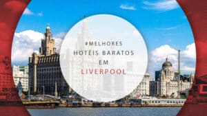 Hotéis baratos em Liverpool: opções por menos que R$ 300!