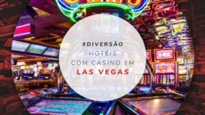 Hotéis com cassino em Las Vegas: 12 mais incríveis e completos