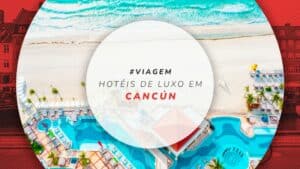 Hotéis de luxo em Cancún: 15 estadias sofisticadas e incríveis
