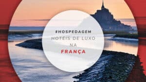 Hotéis de luxo na França: 18 opções requintadas e exclusivas