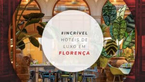 10 hotéis de luxo em Florença: dicas de estadias incríveis