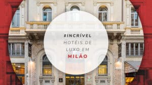 12 hotéis de luxo em Milão: conforto e requinte na Itália