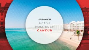 Hotéis baratos em Cancún: pague menos de R$ 300 na diária!