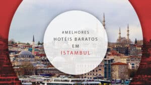 Hotéis baratos em Istambul: reserva a partir de R$ 200!