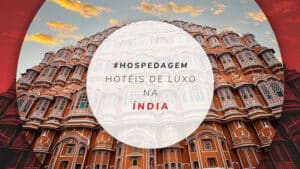 Hotéis de luxo na Índia: 16 opções para a melhor estadia