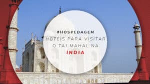 Hotéis para visitar o Taj Mahal na Índia: 12 melhores