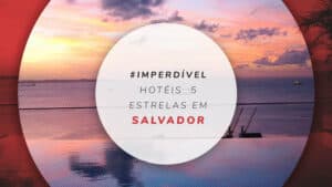 Hotéis 5 estrelas em Salvador: dicas de hospedagens luxuosas