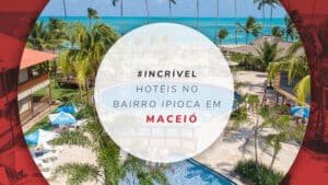 Hotéis na Praia de Ipioca em Maceió: dicas de onde ficar bem