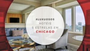 Hotéis 5 estrelas em Chicago: 11 mais sofisticados e únicos