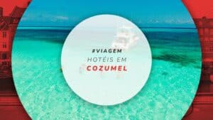 Hotéis em Cozumel: 12 melhores hospedagens no paraíso mexicano