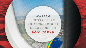 12 bons hotéis perto do aeroporto de Guarulhos em São Paulo