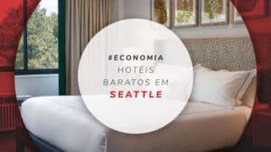 Hotéis baratos em Seattle: 10 para você economizar nos EUA