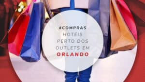 Hotéis em Orlando perto dos outlets: 11 melhores para compras