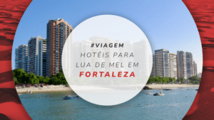 Hotéis para lua de mel em Fortaleza: 12 estadias românticas