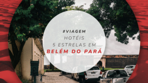 Hotéis 5 estrelas em Belém do Pará: duas estadias luxuosas