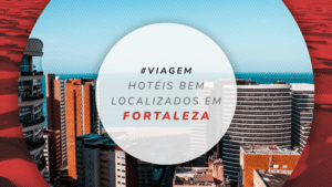 Hotéis bem localizados em Fortaleza: 18 melhores localizações