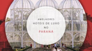 Hotéis de luxo no Paraná: 13 mais sofisticados no estado