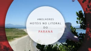 Hotéis no litoral do Paraná: 12 estadias nas melhores praias