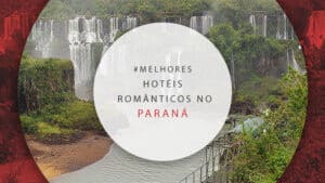 Hotéis românticos no Paraná: 12 estadias charmosas no Sul