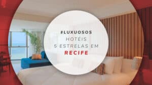 Hotéis 5 estrelas em Recife: 6 estadias na “Terra do Frevo”