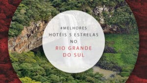 Hotéis 5 estrelas no Rio Grande do Sul: 17 luxuosos no RS