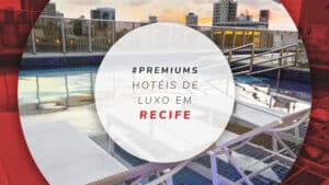 Hotéis de luxo em Recife: 10 opções na “Veneza Brasileira”